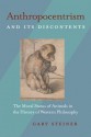 Anthropocentrism and Its Discontents: The Moral Status of Animals in the History of Western Philosophy - Gary Steiner