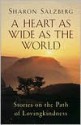 A Heart as Wide as the World: Stories on the Path of Lovingkindness - Sharon Salzberg