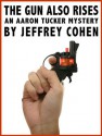 The Gun Also Rises: An Aaron Tucker Mystery (Aaron Tucker Mysteries) - Jeffrey Cohen