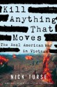 Kill Anything That Moves: The Real American War in Vietnam - Nick Turse