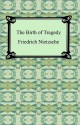 The Birth of Tragedy - Friedrich Nietzsche