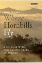 Where Hornbills Fly: A Journey with the Headhunters of Borneo - Erik Jensen