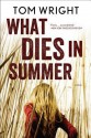 What Dies in Summer: A Novel - Tom Wright