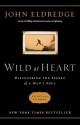 Wild at Heart: Discovering the Secret of a Man's Soul - John Eldredge