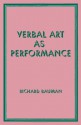 Verbal Art As Performance - Richard Bauman, Roger D. Abrahams, Gary H. Gossen, Barbara A. Babcock, Joel F. Sherzer