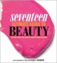 Seventeen Ultimate Guide to Beauty: The Best Hair, Skin, Nails & Makeup Ideas For You - Ann Shoket, Seventeen Magazine