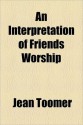 An Interpretation of Friends Worship - Jean Toomer