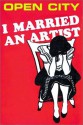 I Married an Artist (Open City #16) - Robert Bingham, Dana Goodyear, Rick Rofihe, Nick Tosches