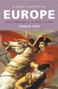 A Short History of Europe: From Charlemagne to the Treaty of Lisbon - Gordon Kerr