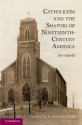 Catholicism and the Shaping of Nineteenth Century America - Jon Gjerde, S. Deborah Kang