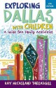 Exploring Dallas with Children: A Guide for Family Activities - Kay McCasland Threadgill