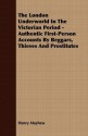 The London Underworld In The Victorian Period - Authentic First-Person Accounts By Beggars, Thieves And Prostitutes - Henry Mayhew