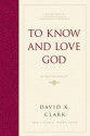 To Know and Love God: Method for Theology - David K. Clark