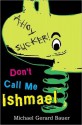 Don't Call Me Ishmael! - Michael Gerard Bauer