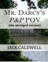 Mr. Darcy's P&P POV - the abridged version - Jack Caldwell