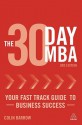 The 30 Day MBA: Your Fast Track Guide to Business Success - Colin Barrow