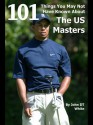 101 Things You May Not Have Known about the Us Masters - John D.T. White