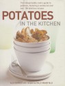 Potatoes in the Kitchen: The Indispensable Cook's Guide to Potatoes, Featuring a Variety List and Over 150 Delicious Recipes - Alex Barker, Sally Mansfield