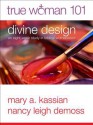 True Woman 101: Divine Design: An Eight Week Study on Biblical Womanhood - Mary A. Kassian, Nancy Leigh DeMoss