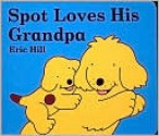 Spot Loves His Grandpa (Board Book) - Eric Hill