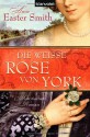 Die weiße Rose von York - Anne Easter Smith, Elke Bartels