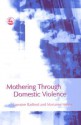 Mothering Through Domestic Violence - Lorraine Radford, Marianne Hester