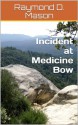 Incident at Medicine Bow - Raymond D. Mason