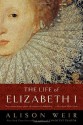 The Life of Elizabeth I - Alison Weir