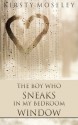 The Boy Who Sneaks in my Bedroom Window - Kirsty Moseley