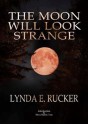 The Moon Will Look Strange - Steve Rasnic Tem, Lynda E. Rucker