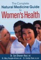 The Complete Natural Medicine Guide to Women's Health - Sat Dharam Kaur, Carolyn Dean