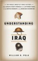 Understanding Iraq: The Whole Sweep of Iraqi History from Genghis Khan's Mongols to the Ottoman Turks to the British Mandate to the American Occupation - William R. Polk