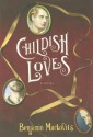 Childish Loves: A Novel - Benjamin Markovits