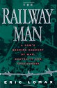 The Railway Man: A POW's Searing Account of War, Brutality and Forgiveness - Eric Lomax