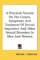 A Practical Treatise on the Causes, Symptoms and Treatment of Sexual Impotence and Other Sexual Disorders in Men and Women - William J. Robinson