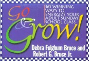 Go & Grow!: 365 Winning Ways To Energize Your Adult Sunday School Class - Debra Fulghum Bruce, Robert G. Bruce Jr.