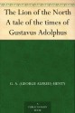 The Lion of the North A tale of the times of Gustavus Adolphus - G.A. Henty