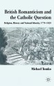 British Romanticism and the Catholic Question: Religion, History and National Identity, 1778-1829 - Michael Tomko