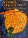 Aboriginal Myths and Legends: Age-old Stories of the Australian Tribes - Roland Robinson, Roderick Shaw