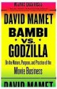 Bambi vs. Godzilla: On the Nature, Purpose, and Practice of the Movie Business - David Mamet