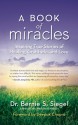 A Book of Miracles: Inspiring True Stories of Healing, Gratitude, and Love - Bernie S. Siegel, Deepak Chopra