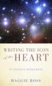 Writing the Icon of the Heart: In Silence Beholding - Maggie Ross