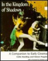 In the Kingdom of Shadows: A Companion to Early Cinema - Colin Harding