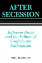 After Secession: Jefferson Davis and the Failure of Confederate Nationalism - Paul D. Escott