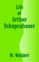 Life of Arthur Schopenhauer - William Wallace