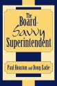 The Board-Savvy Superintendent - Paul D. Houston, Doug Eadie