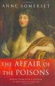 The Affair of the Poisons: Murder, Infanticide and Satanism at the Court of Louis XIV - Anne Somerset