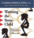 Warming the Stone Child - Clarissa Pinkola Estés