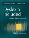 Dyslexia Included: A Whole School Approach - Michael Thomson