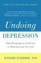 Undoing Depression: What Therapy Doesn't Teach You and Medication Can't Give You - Richard O'Connor